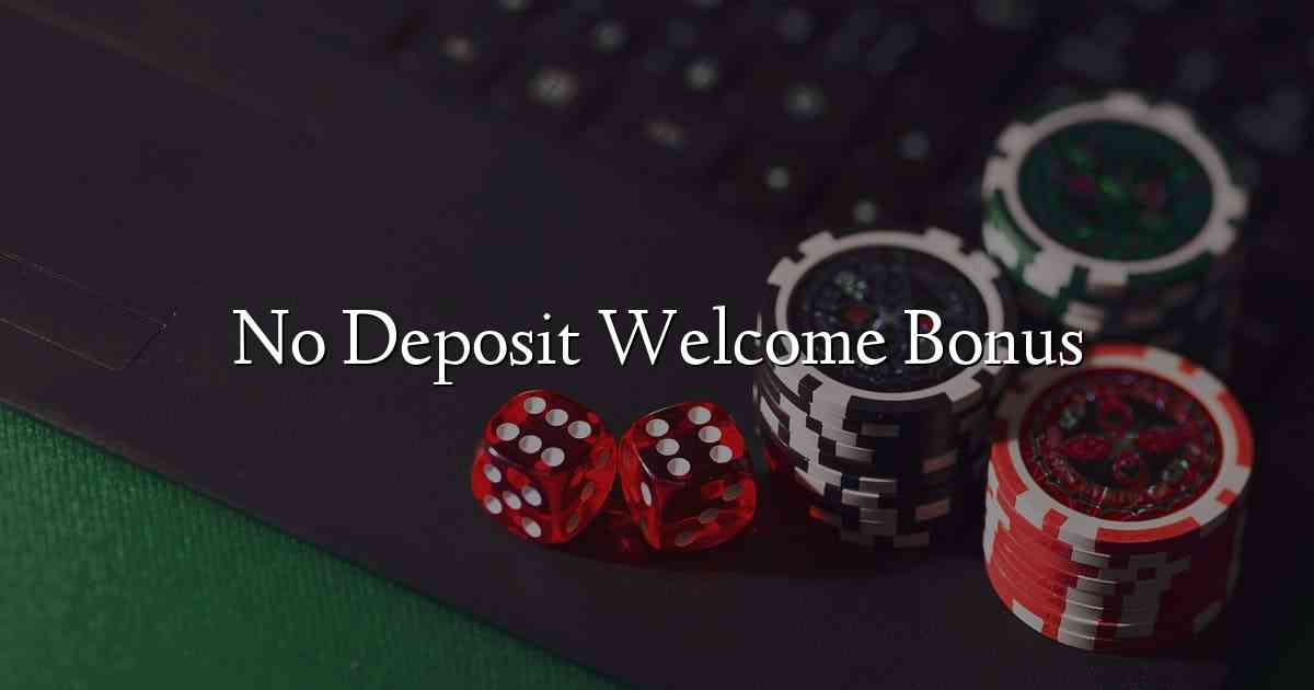 No Deposit Welcome Bonus